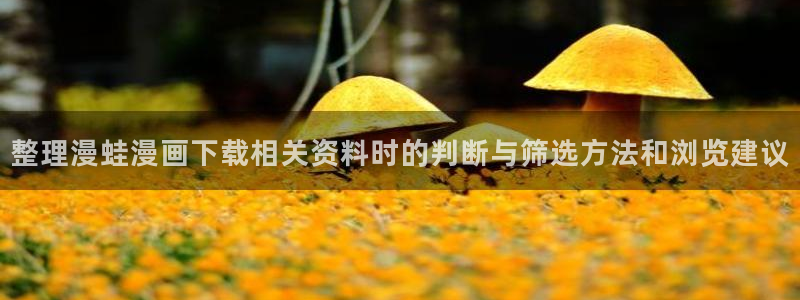 樱花日语真题：整理漫蛙漫画下载相关资料时的判断与筛选方法和浏览建议