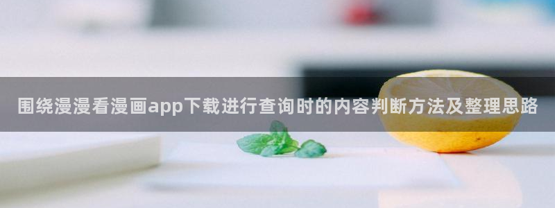 樱花日语自学资料:围绕漫漫看漫画app下载进行查询时的内容判断方法及整理思路
