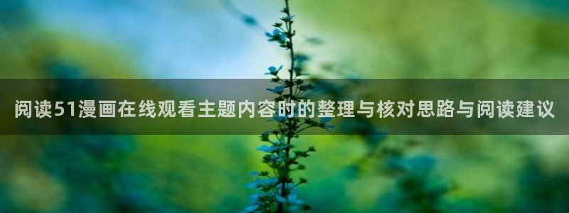 樱花日语五十音学习：阅读51漫画在线观看主题内容时的整理与核对思路与阅读建议